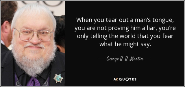 quote-when-you-tear-out-a-man-s-tongue-you-are-not-proving-him-a-liar-you-re-only-telling-george-r-r-martin-46-91-90.jpg