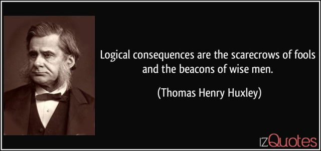 quote-logical-consequences-are-the-scarecrows-of-fools-and-the-beacons-of-wise-men-thomas-henry-huxley-239424.jpg