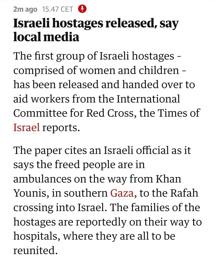 Israeli hostages released, say local media

The first group of Israeli hostages – comprised of women and children – has been released and handed over to aid workers from the International Committee for Red Cross, the Times of Israel reports.

The paper cites an Israeli official as it says the freed people are in ambulances on the way from Khan Younis, in southern Gaza, to the Rafah crossing into Israel. The families of the hostages are reportedly on their way to hospitals, where they are all to be reunited.