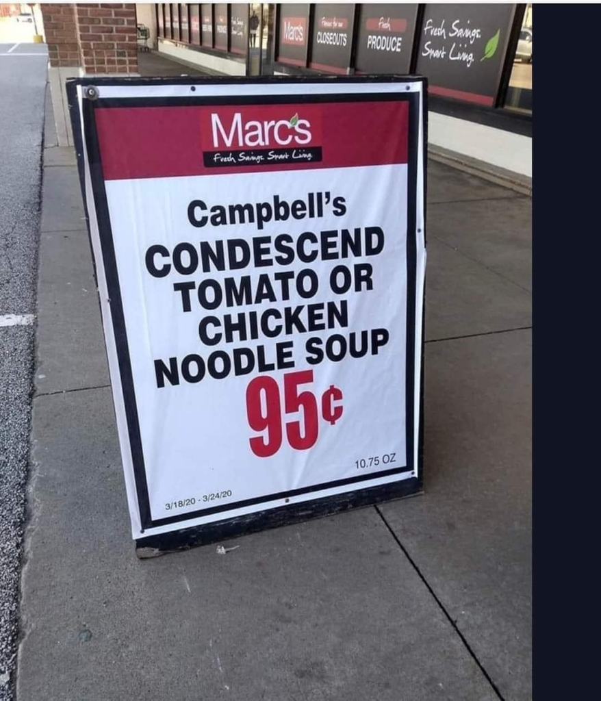 clapboard sign that says:
Campbells condescend tomato or chicken noodle soup 95 cents -- (for Marc's)