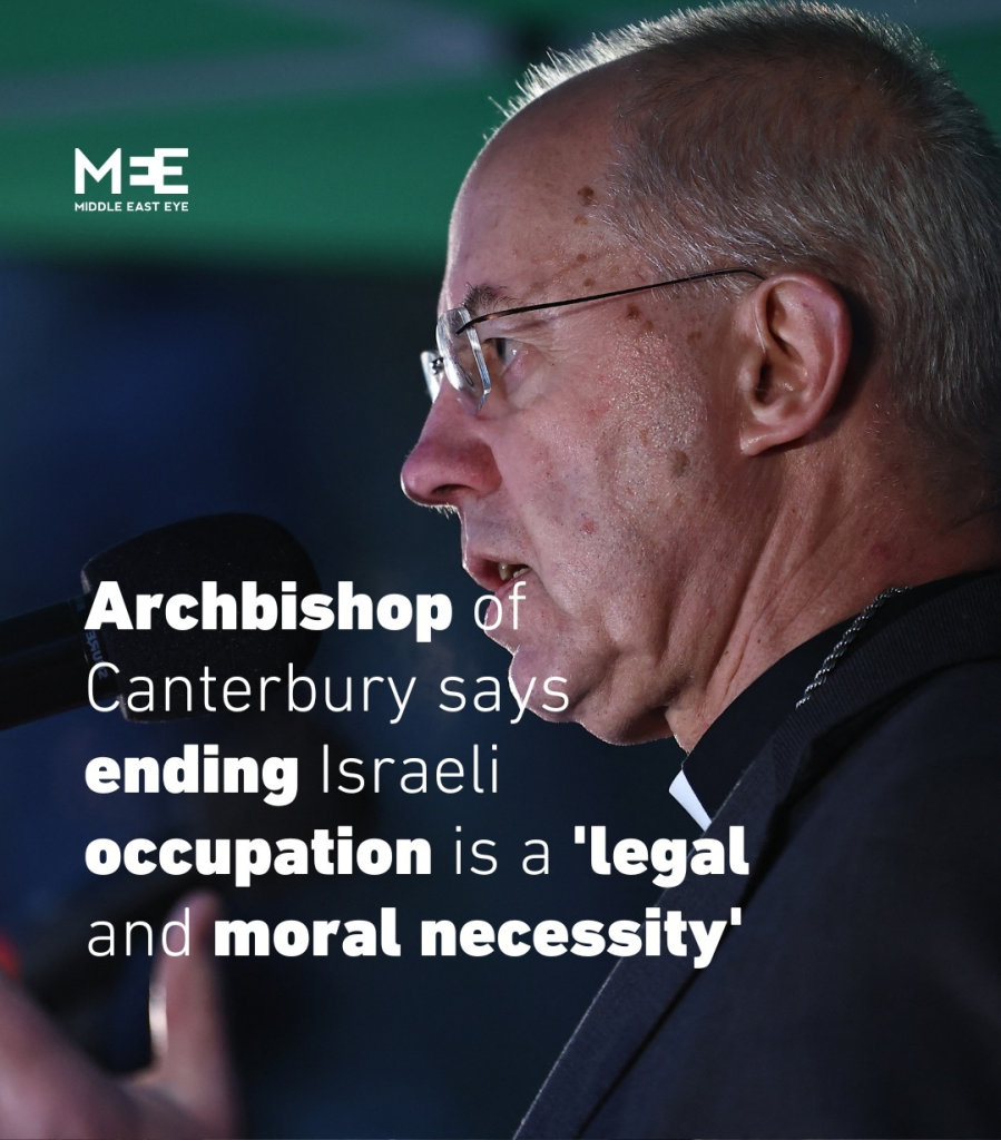 MEE
Middle EastEye

Archbishop of
Canterbury says
ending Israeli
occupation is a ‘legal
and moral necessity'