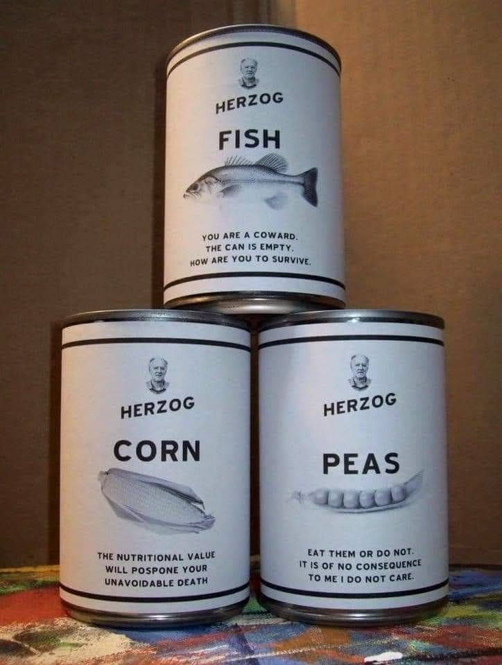 Three cans of Herzog-branded food: Fish: you are a Coward. The can is empty. How are you to survive. Corn: The nutritional value witll postpone your unavoidable death. Peas: Eat them or not. It of no consequence to me. I do not care