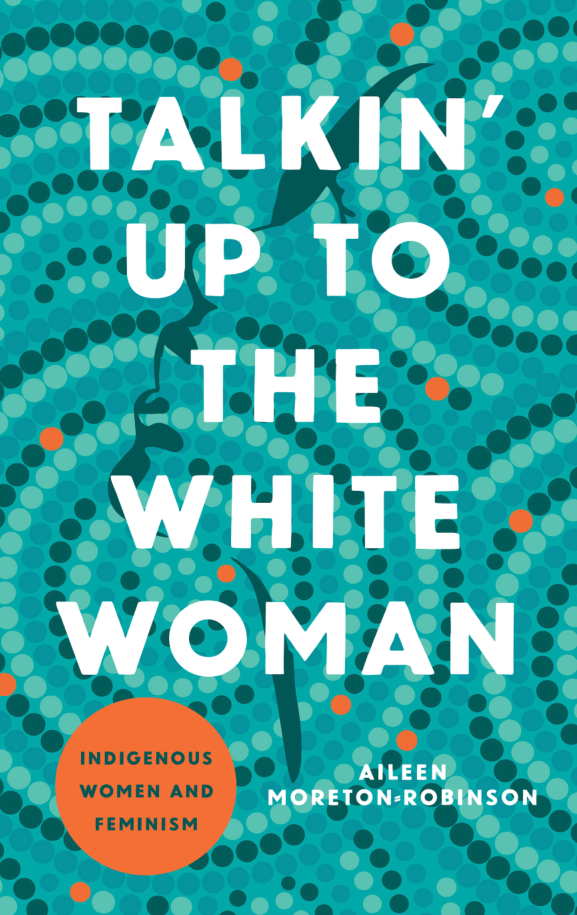 A book cover with a traditional Australian dot painting in blue tones with orange touches. It says Talkin' up to the white woman. Indigenous women and feminism. Aileen Moreton-Robinson