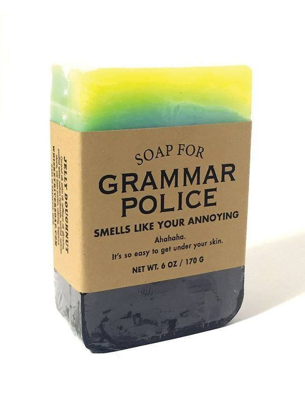 bar of soap with this on the packaging:

Soap for Grammar Police
Smells like your annoying
ahahaha.
its so easy to get under your skin
net wt. 6 oz/170 g