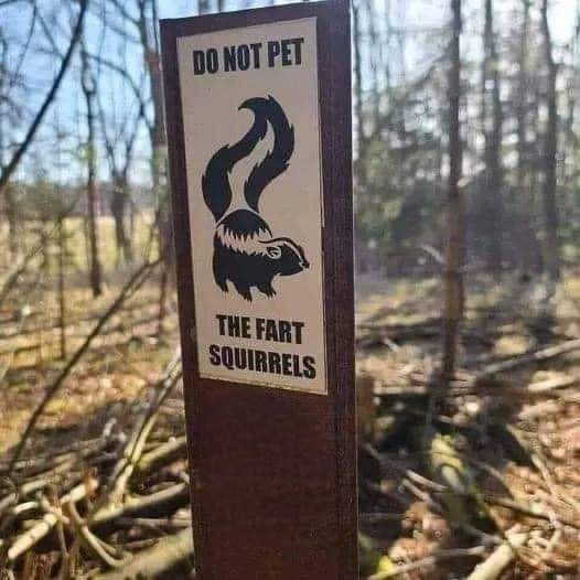 sign in a forest that says:
Do not pet the fart squirrels
with a picture of a skunk