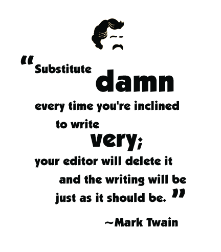 Mark Twain's head:
"Substitute damn every time you're inclined to write very; your editor will delete it an the writing will be just as it should be." ~Mark Twain