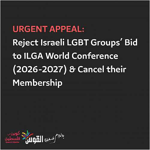 Black background with capitalised in red: "URGENT APPEAL":
Then in white letters "Reject Israeli LGBT Groups' Bid to ILGA World Conference (2026-2027) & Cancel their Membership"

At the bottom left there are three logos of the orgs AlQaws. Queers In Palestine, and Ballroom Palestine respectively