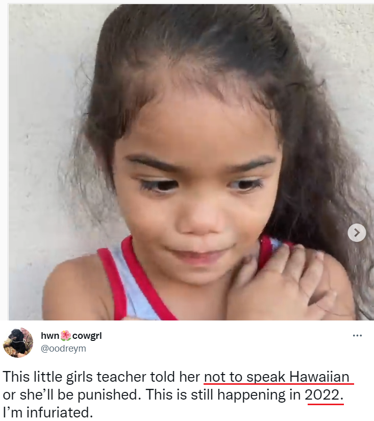  cowgrl & @oodreym This little girls teacher told her not to speak Hawaiian or she’ll be punished. This is still happening in 2022. I’m infuriated. 