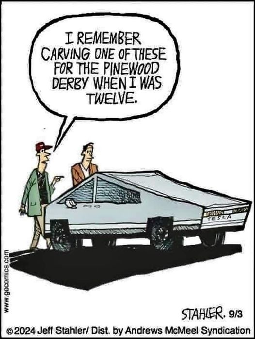 2024 Jeff Stahler comic

[Two guys looking at a Tesla CyberTruck]
"I remember carving one of these for the pinewood derby when I was twelve."