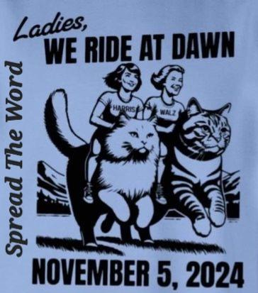 Ladies,
WE RIDE AT DAWN
Spread The Word
NOVEMBER 5, 2024