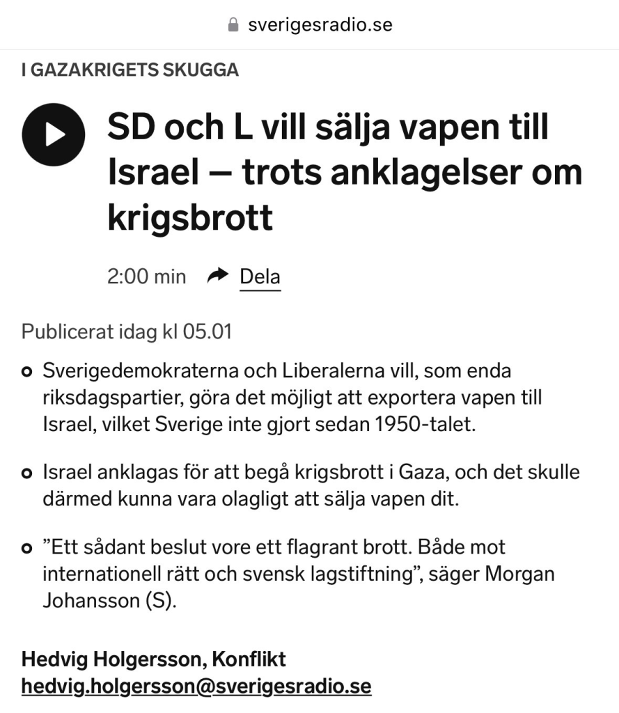 Sverigedemokraterna & Liberalerna vill, som enda riksdagspartier, göra det möjligt att exportera vapen till Israel, vilket Sverige inte gjort sedan 1950-talet. Israel anklagas för att begå krigsbrott i Gaza, och det skulle därmed kunna vara olagligt att sälja vapen dit. "Ett sadant beslut vore ett flagrant brott. Både mot internationell rätt & svensk lagstiftning", säger Morgan Johansson (S).