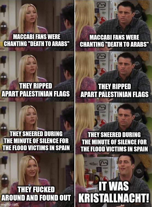 A meme in the Phoeby teaching Joey format.

Phoeby tells Joey what happened in Amsterdam was fucking around and finding out, and what Joey gets is that it was Kristallnacht.