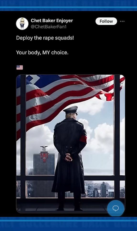 Image being shared on Twitter: AI Trump in Nazi uniform.
Poster comments: Deploy the rape squads! Your body, MY choice.
[JFC]