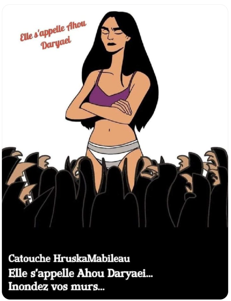 Illustration of Ahou Daryaei standing tall and proud in her underwear amongst a crowd of small angry and disapproving old Iranian women in traditional black dress.
Text reads in French "Elle s'apelle Ahou Daryaei.
Catouche Hruska Mabileau. Inondez vos murs.
English translation: She's called Ahou Daryaei. 
Illustration by Hruska Mabileau. Flood your walls.