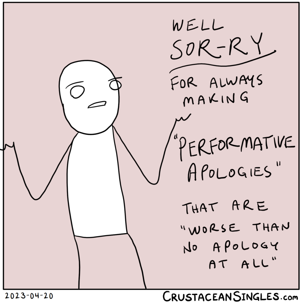 A hostile stick figure with arms sarcastically outstretched says, "Well, sorry for always making 'performative apologies' that are 'worse than no apology at all'"