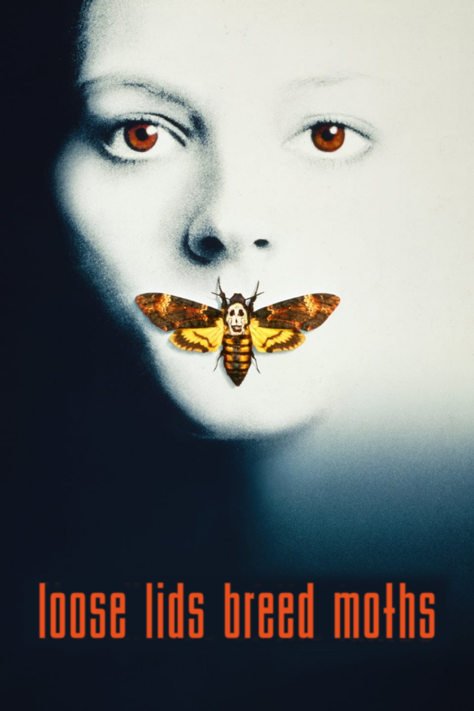 Film poster for Silence of the Lambs (1991). A human face in sharp relief in the center with dark red pupils, a gold and brown moth over it's lips. The moth has a skull on it's back. Where the film title should be is instead "loose lips breed moths"