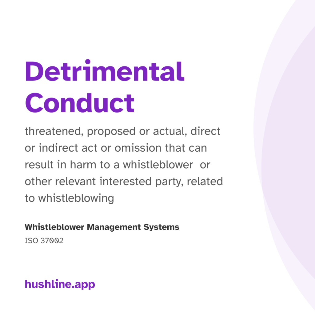 The words “Detrimental Conduct” are in large purple text, followed by the definition in smaller gray text: “threatened, proposed or actual, direct or indirect act or omission that can result in harm to a whistleblower or other relevant interested party, related to whistleblowing.” Below, in black text, it says “Whistleblower Management Systems” and “ISO 37002.” The website “hushline.app” is displayed in purple at the bottom left. The design features a soft, curved purple shape on the right.