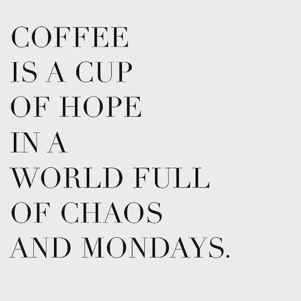 coffee is a cup of hope in a world full of chaos and mondays