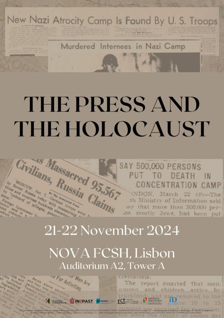 Poster for the conference “The Press and the Holocaust”. 21 and 22 November 2024, Auditorium A2, Tower A, Nova School of Social Sciences and Humanities, Lisbon. The background of the poster are a collage of contemporaneous news about the massacre of civilians and jews by the nazis, only partially visible. Title 1: “New Nazi atrocity camp is found by US Troops”. Title 2: “Murdered internees in Nazi camp”. Title 3: “Say 500000 persons put to death in concentration camp”. Title 4: “Nazis massacred 95567 civilians, Russia claims”.