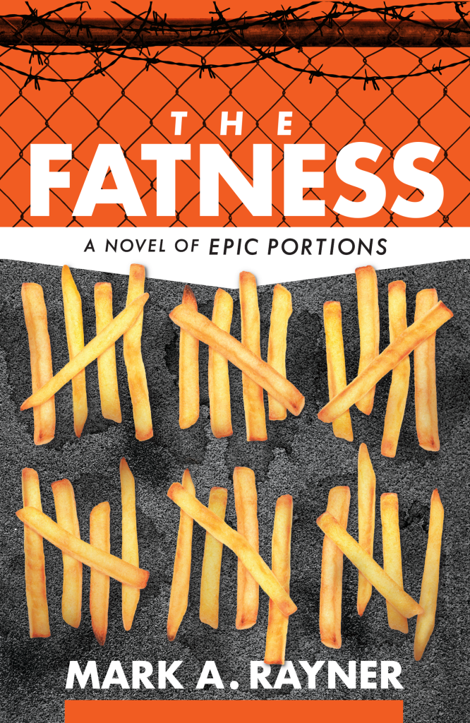 cover art for The Fatness - a novel of epic portions - by Mark A. Rayner
depicting 30 french fries under a barbed wire fence