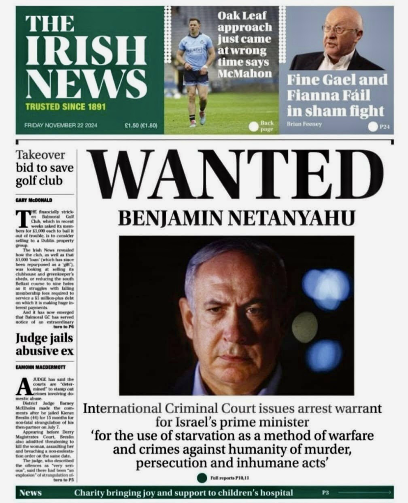 Face of Netanyahu on the front page: WANTED BENJAMIN NETANYAHU  International Criminal Court issues arrest warrant for Israel's prime minister 'for the use of starvation as a method of warfare & crimes against humanity of murder, persecution & inhumane acts'. 