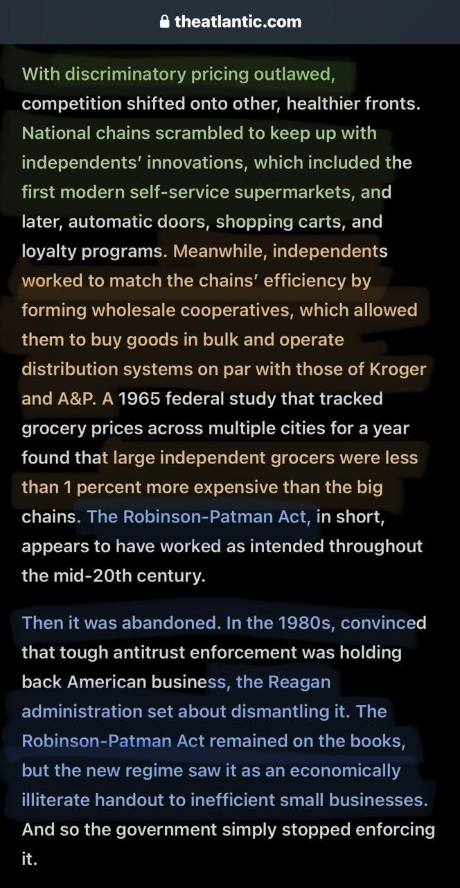 Robinson Patman act in the 1930s prohibition price fixing by big corps as a means to create antitrust advantage. 
Reagan effectively repealed RobinsonPatnan opening the path for big corps to price fix, throwing smaller grocers out of biz 