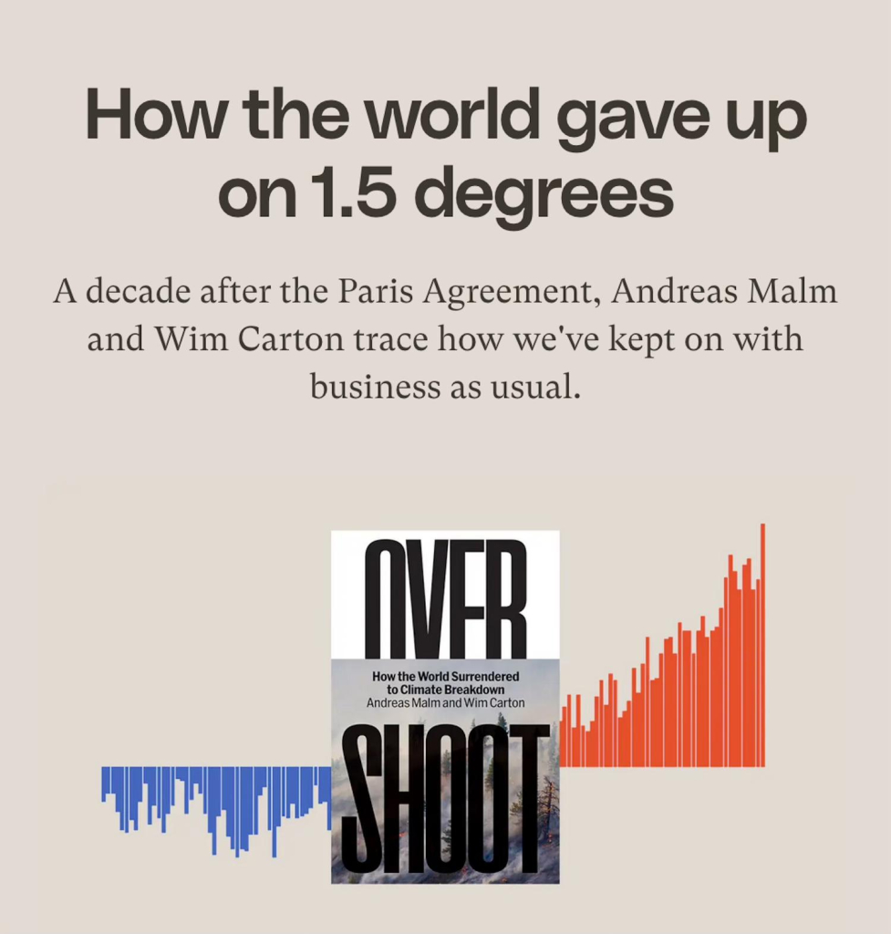 Screenshot from top of linked article. Headline says: "How the world gave up on 1.5 degrees." Subheading says: "A decade after the Paris agreement, Andreas Malm and Wim Carton trace how we've kept on with business as usual." Below this is the front cover of their book titled Overshoot.