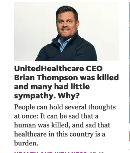 USA Today screenshot:

UnitedHealthcare CEO Brian Thompson was killed and many had little sympathy. Why? (shows pic of smiling CEO)

Peoplw can hold several thoughts at once: it can be sad that a human was killed,  and sad that healthcare in this country is a burden