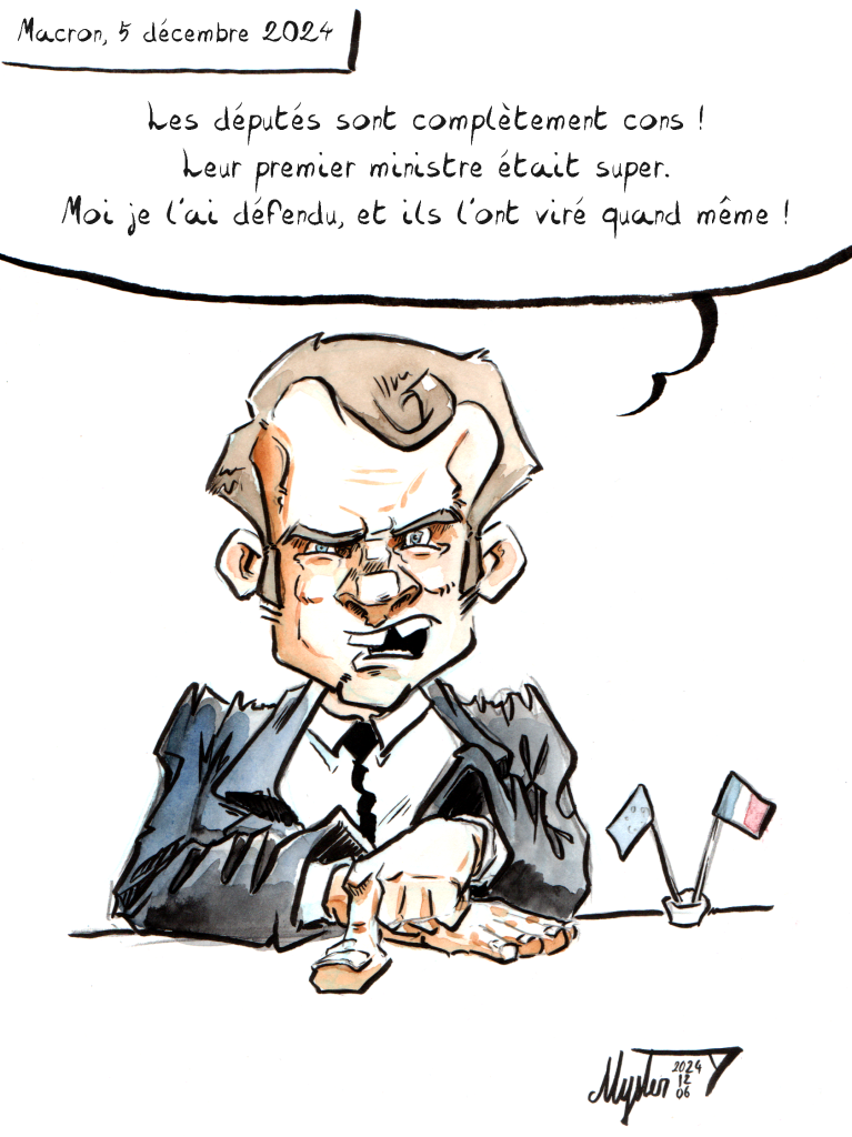 Caricature par Myster Ty, encre et aquarelle.
Macron, allocution du 5 décembre, l'index frappant son bureau : "Les députés sont complètement cons ! Leur premier ministre était super. Moi je l'ai défendu, et ils l'ont viré quand même !