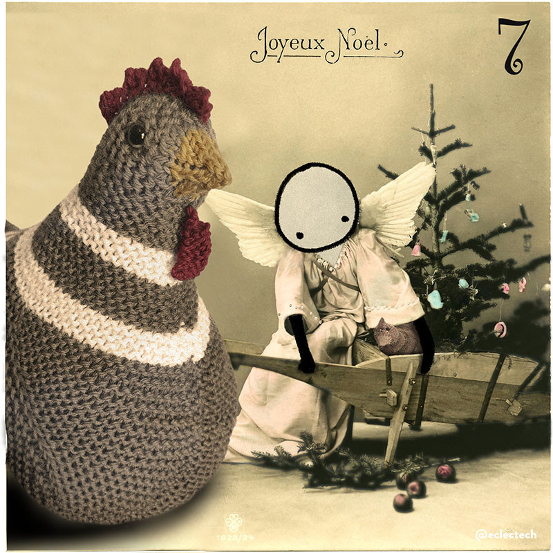 An old sepia toned card with an angel sitting on the edge of a wooden wheelbarrow carrying a Christmas tree., with the words Joyeux Noel at the top. I have added a small knitted chicken toy into the cart, turned the angel into a simple drawn figure (Friend) and added a large knitted chicken supervisor on the left (Myfanwy). Ther eis a number 7 at the top right.