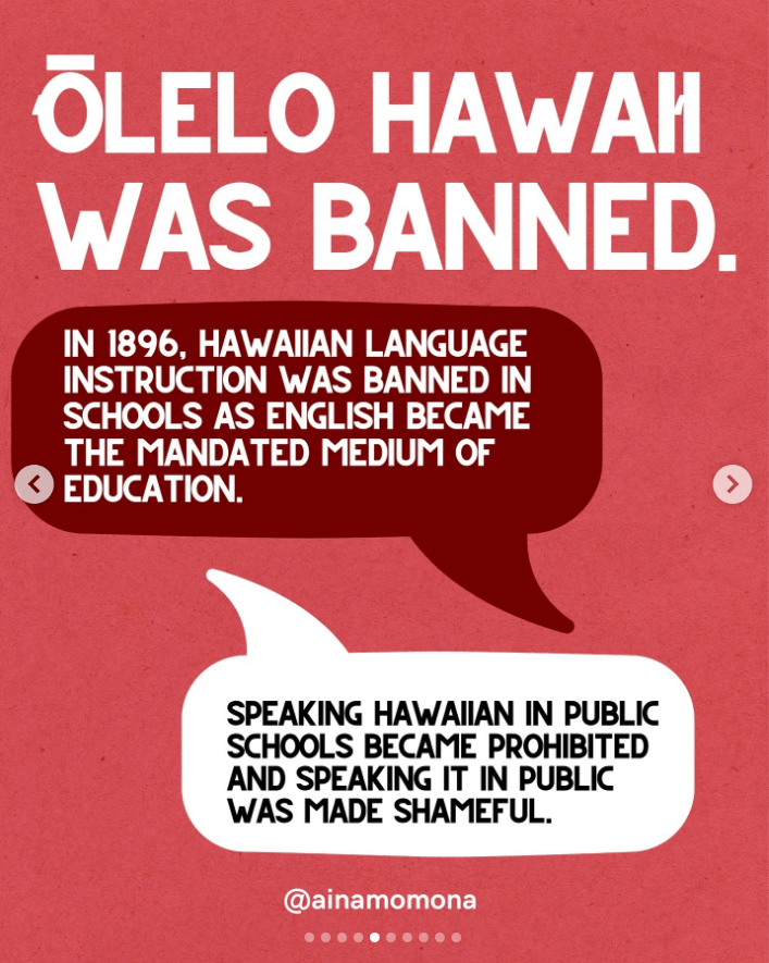 hawaiian language was banned in 1896 in schools and the language was termed into something 'shameful'.