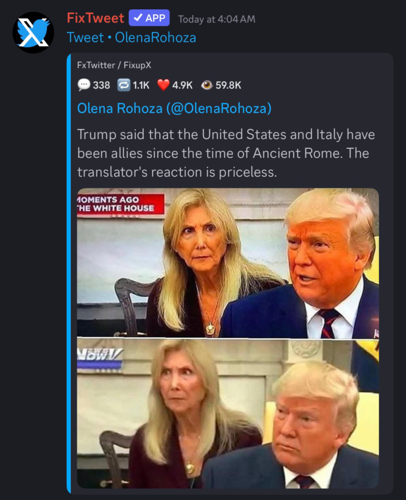 Olena Rohoza posts:

Trump said that the United States and Italy have been allies since the time of Ancient Rome. The translator's reaction is priceless.

(Translator looking very worried about the future of the whole world)