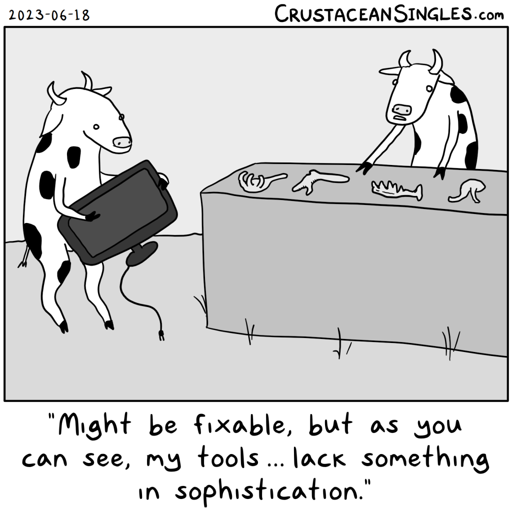 One cow, walking on hind legs, brings a flatscreen TV to another cow (also standing on hind legs) behind a counter in a grassy field. On the counter are four misshapen, rudimentary tools. The bottom caption is the second cow's dialogue: "Might be fixable, but as you can see, my tools...lack something in sophistication."