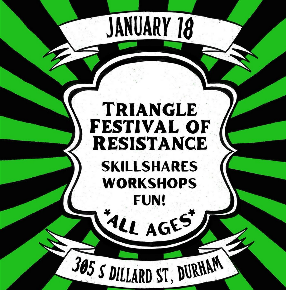 Flyer with : "January 18th, Triangle Festival of Resistance, Skllshares, Workshops, Fun!, All Ages..." in Durham, NC