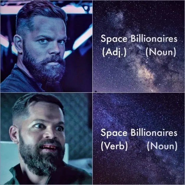 [Photo of Amos from The Expanse being all dapper with a serious look on his face as he stares at the viewer.]
Space Billionaires
(Adj.) (Noun)

[Photo of Amos from The Expanse with a bloody mouth and an unhinged look (sexy) on his smiling face as he looks to his left.]
Space Billionaires
(Verb) (Noun)