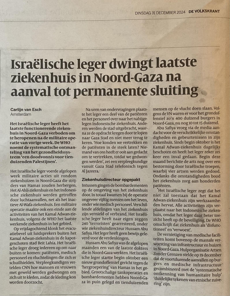 Volkskrant 31-12-2024 p. 2. “Israelische leger dwingt laatste ziekenhuis in Noord-Gaza na aanval tot permanente sluiting. Carlijn van Esch 