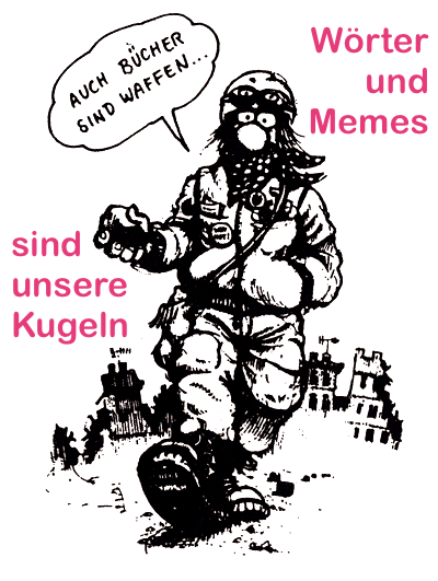 Auch Bücher sind Waffen (klassisches linksradikales Steinewerfermotiv) aktualisiert um:

"Wörter und Memes sind unsere Kugeln"