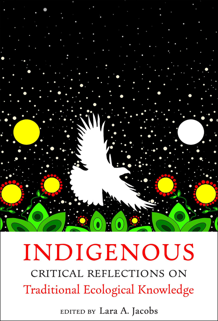 Book cover:
INDIGENOUS
CRITICAL REFLECTIONS ON
Traditional Ecological Knowledge
EDITED BY Lara A. Jacobs

Cover art for this book is called PUNAYV EM LVMHE HVTKE (the story of the white eagle) and was created by Mvskoke/Choctaw artist @ndn2s.bsky.social