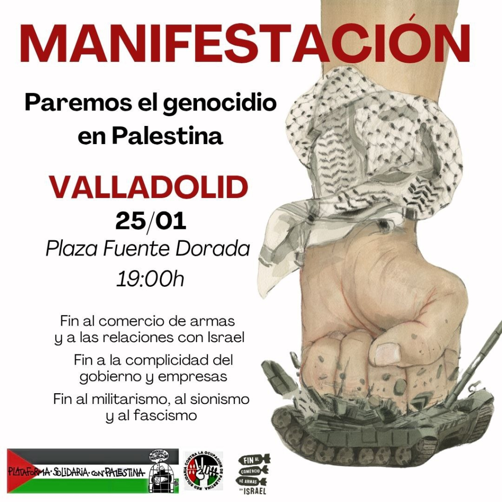 Imagen de unpuño con kufiya golpeando un tanque

Texto

MANIFESTACIÓN VALLADOLID 

PAREMOS el genocidio en Palestina.

Fin al comercio de armas y a las relaciones con Israel.
Basta de complicidad de gobierno y
empresas. Fin al militarismo, al sionismo y al fascismo

📆Sábado25 
📌Fuente Dorada 19h
Valladolid