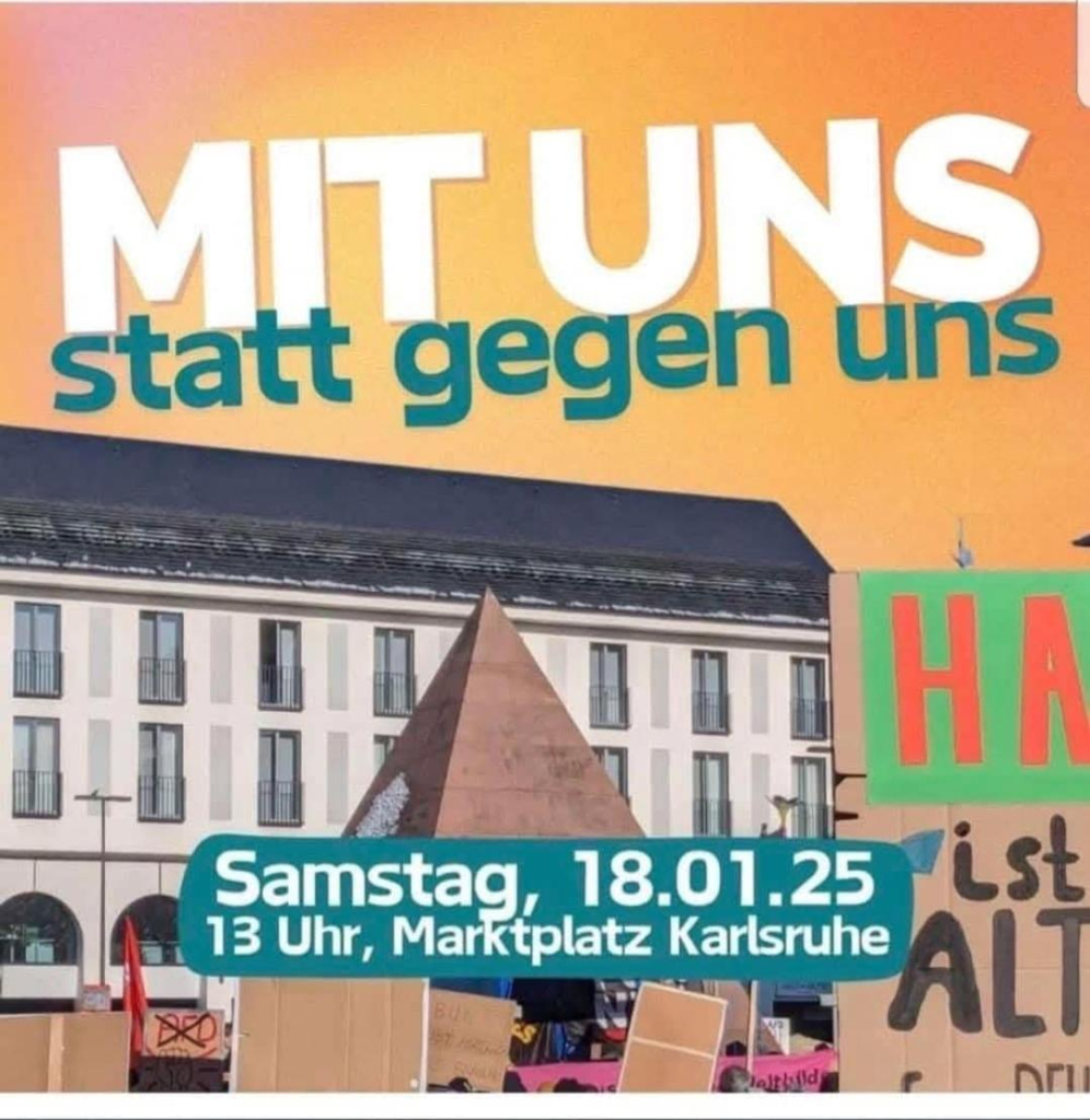 MIT UNS STATT GEGEN UNS

Samstag  18.01.25 , 13 Uhr, Marktplatz Karlsruhe 