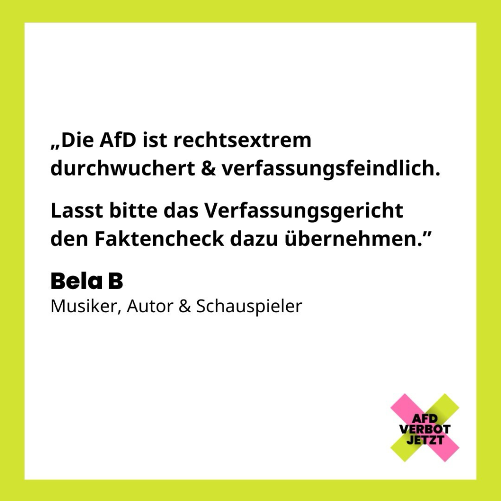 „Die AfD ist rechtsextrem durchwuchert & verfassungsfeindlich. Lasst bitte das Verfassungsgericht den Faktencheck dazu übernehmen." Bela B Musiker, Autor & Schauspieler