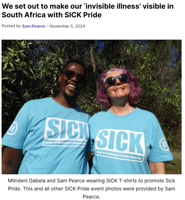 We set out to make our ‘invisible illness’ visible in South Africa with SICK Pride

Posted by

Sam Pearce

–

November 5, 2024

Photo of Mlindeni Gabela and Sam Pearce wearing SICK T-shirts to promote Sick Pride. This and all other SICK Pride event photos were provided by Sam Pearce.