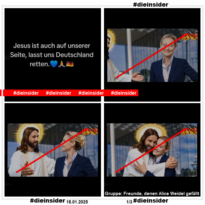 In der privaten Gruppe "Freunde, denen Alice Weidel gefällt" wird ein Reel geteilt auf dem man Alice Weidel und Jesus sieht, die sich anlächeln und dann umarmen. Dazu steht "Jesus ist auch auf unserer Seite, lasst uns Deutschland retten."

Hier auf Slide 1 zeigen wir 3 Bilder aus dem Reel.
