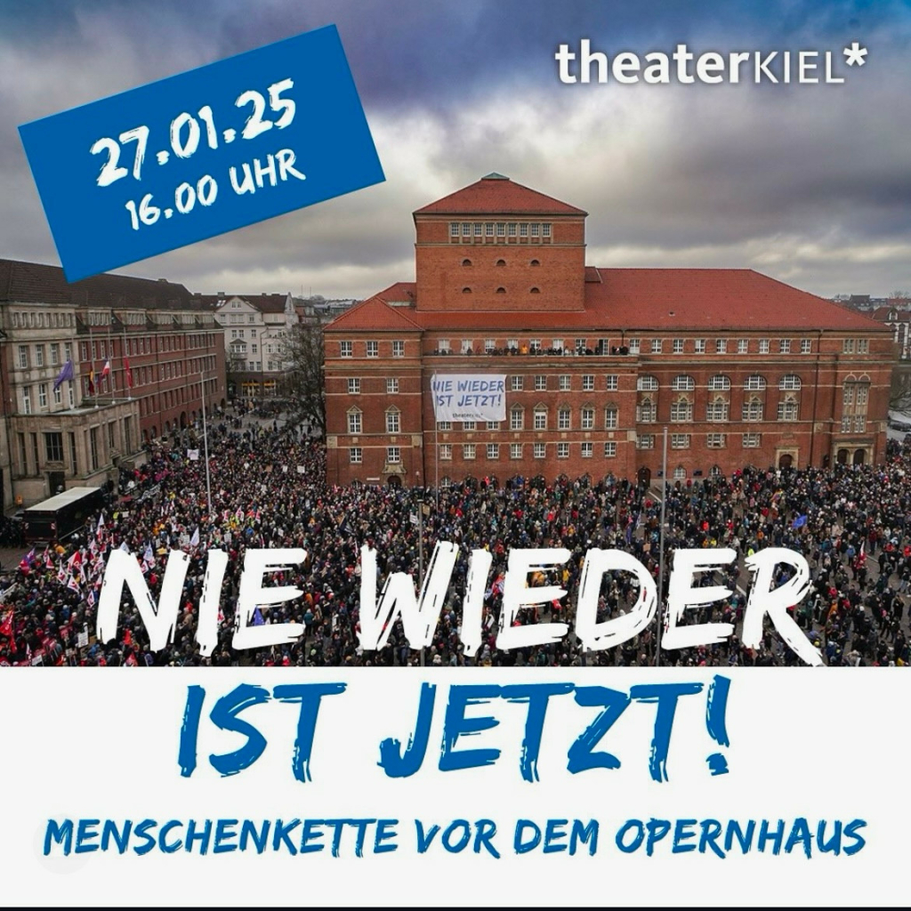 Nie wieder ist jetzt! 
Menschenkette vor dem Opernhaus
27.01.25
16.00 Uhr
theaterKIEL*