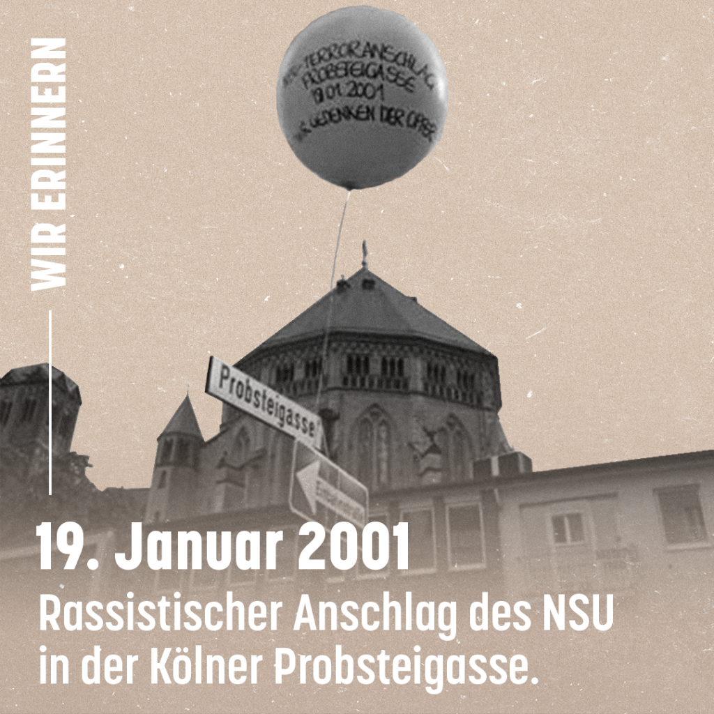 Sharepic: Im Hintergrund ein Bild der Probsteigasse, ein Ballon mit der Aufschrift: NSU-Terroranschlag Probsteigasse 19.01.2001. Wir gedenken der Opfer.
Im Vordergrund Schrift: Wir erinnern: 19. Januar 2001. Rassistischer Anschlag des NSU auf die Kölner Probsteigasse.