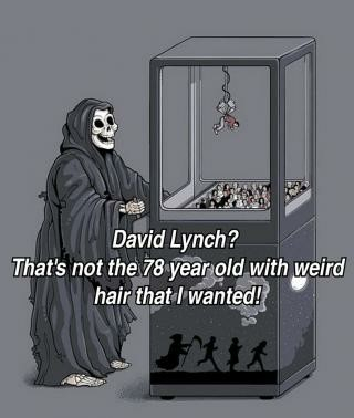 Cartoon.
Death, a skeletal figure in a hooded black robe, plays with the arcade claw game. He's got a small person in the claw above the bin of other small figures.
Text overlay reads: "David Lynch? That's not the 78 year old with weird hair that I wanted!"