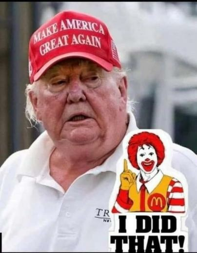 Vertical photo. 
Head and shoulders view of Trump without his orange makeup. He's wearing a red MAGA hat and a white polo shirt and looking obese. Overlaid on the photo is a sticker of the Ronald McDonald clown pointin a finger upward, and the words, "I DID THAT!".