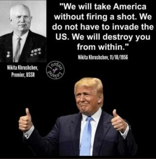 Photo: Donald Trump raising thumbs on both hands. Inset above Trump is a black and white photo of Soviet leader Nikita Khrushchev and his 11/18/1956, quote, "We will take America without firing a shot. We do not have to invade the US. We will destroy you from within."