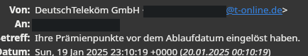Das Bild zeigt eine E-Mail, die angeblich von der Deutschen Telekom GmbH stammt, allerdings ist es eine Spam-Mail (Teleköm). Die E-Mail enthält eine Aufforderung, Prämienpunkte vor dem Ablaufdatum einzulösen, und gibt das Ablaufdatum mit Sonntag, den 19. Januar 2025, 23:10:19 an. Die E-Mail-Adresse des Absenders lautet @t-online.de.