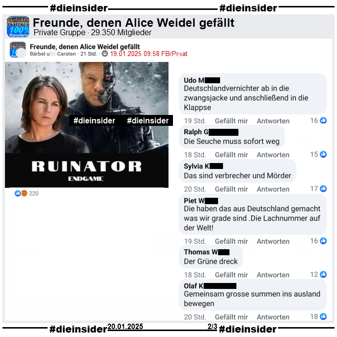 In der Gruppe "Freunde, denen Alice Weidel gefällt" wird ein Bild geteilt, auf dem man Annalena Baercock und Robert Habeck als Terminator sieht. Dazu steht "Ruinator Endgame"!

Wir zeigen auf Slide 2 u.a. die Kommentare "Deutschlandvernichter ab in die zwangsjacke und anschließend in die Klappse.", "Die Seuche muss sofort weg.", "Das sind verbrecher und Mörder.", "Die haben das aus Deutschland gemacht was wir grade sind .Die Lachnummer auf der Welt!", "Der Grüne dreck." und "Gemeinsam grosse summen ins ausland bewegen."
